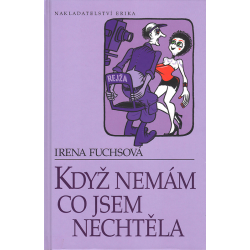 Když nemám, co jsem nechtěla (FUCHSOVÁ, Irena)