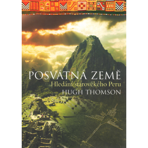 Posvátná země: Hledání starověkého Peru (THOMSON, Hugh)