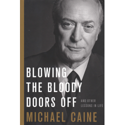 Blowing the Bloody Doors Off And Other Lessons In Life (CAINE, Michael)