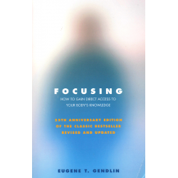 Focusing: How to Gain Direct Access to Your Body's Knowledge (GENDLIN, E. T.)