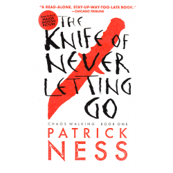 The Knife of Never Letting Go: Chaos Walking, Book One (NESS, Patrick)