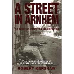 A Street in Arnhem: The Agony of Occupation and Liberation (KERSHAW, Robert)