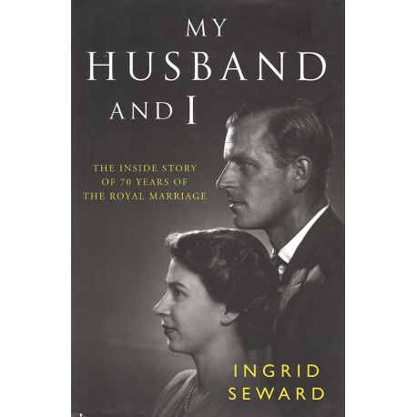 My Husband and I: The Inside Story of 70 Years of the Royal Marriage (SEWARD, I.)