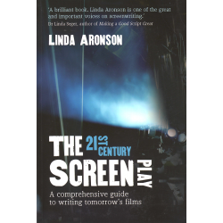 The 21st Century Screenplay: A Comprehensive Guide to Writing Tomorrow's Films (ARONSON, Linda)