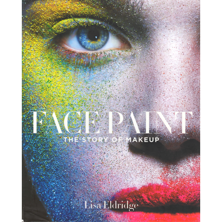 Face Paint: The Story of Makeup (ELDRIDGE, Lisa)