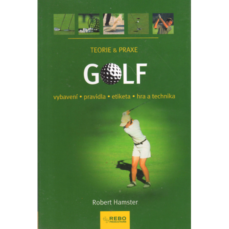 Golf: Teorie & praxe - vybavení, pravidla, etiketa, hra a technika (HAMSTER, R.)