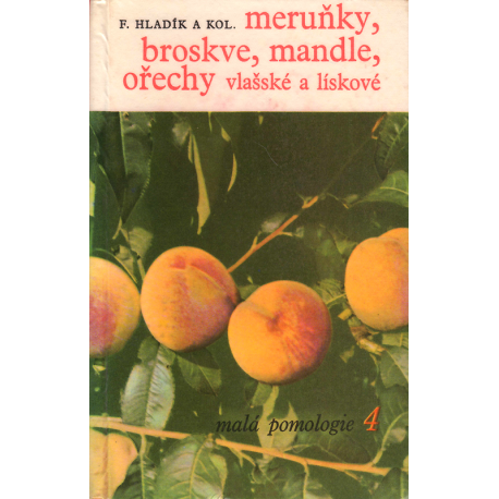 Malá pomologie 4 - meruňky, broskve, mandle, ořechy vlašské a lískové (HLADÍK, F., a kol.)