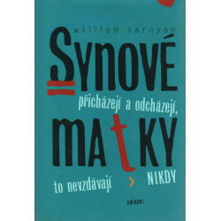 Synové přicházejí a odcházejí, matky to nevzdávají nikdy (SAROYAN, W.)