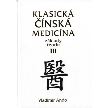 Klasická čínská medicína - základy teorie III (ANDO, Vladimír)