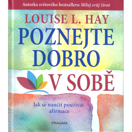 Poznejte dobro v sobě - Jak se naučit používat afirmace (HAY, Louise L.)