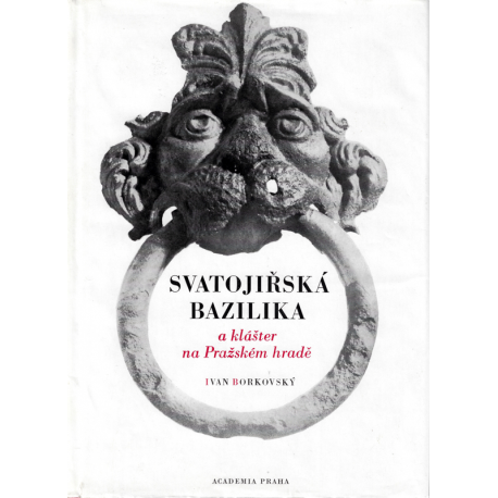 Svatojiřská bazilika a klášter na Pražském hradě (BORKOVSKÝ, Ivan)