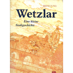 Wetzlar - Eine kleine Stadtgeschichte (JUNG, Irene)