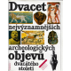 Dvacet nejvýznamnějších archeologických objevů dvacátého století (MALINOVI, Jaroslav a Renata)