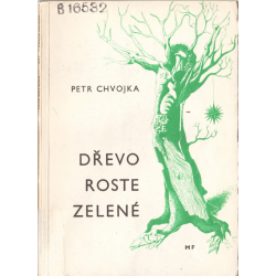 Dřevo roste zelené (CHVOJKA, Petr)