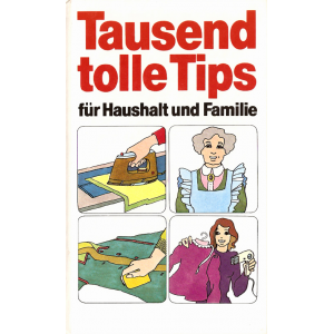 Tausend tolle Tips für Haushalt und Familie