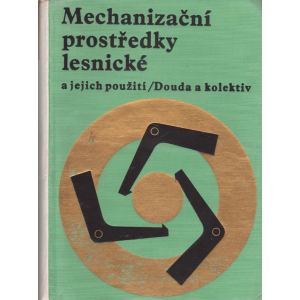 Mechanizační prostředky lesnické a jejich použití (DOUDA a kol.)