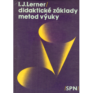 Didaktické základy metod výuky (LERNER, I. J.) Didaktické základy metod výuky (LERNER, I. J.)
