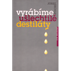 Vyrábíme ušlechtilé destiláty (PISCHL, Josef)