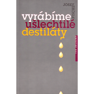 Vyrábíme ušlechtilé destiláty (PISCHL, Josef)