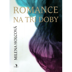 Romance na tři doby (HOLCOVÁ, Milena)