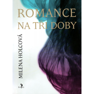 Romance na tři doby (HOLCOVÁ, Milena)