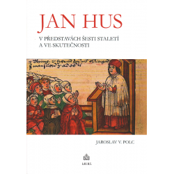 Jan Hus v představách šesti staletí a ve skutečnosti (POLC, J. V.)