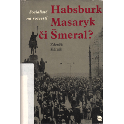 Habsburk, Masaryk či Šmeral? Socialisté na rozcestí (KÁRNÍK, Zdeněk)