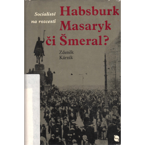 Habsburk, Masaryk či Šmeral? Socialisté na rozcestí (KÁRNÍK, Zdeněk)