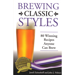 Brewing Classic Styles: 80 Winning Recipes Anyone Can Brew (ZAINASHEFF - PALMER)