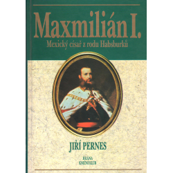 Maxmilián I. - Mexický císař z rodu Habsburků (PERNES, Jiří)